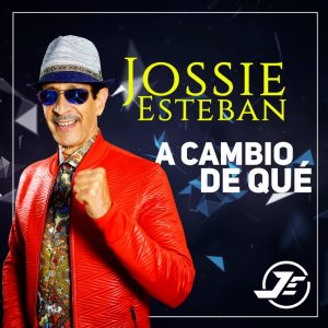 Jossie Esteban presenta nuevo tema “A cambio de qué” Jossie Esteban presenta nuevo tema “A cambio de qué”