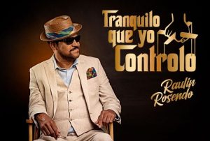 Salsero de RD Raulín Rosendo lanza tema “Tranquilo Que Yo Controlo”