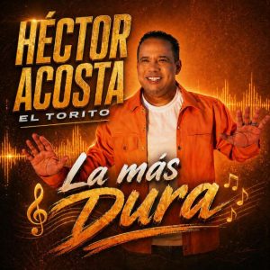 Héctor Acosta «El Torito» lanza el merengue “La Más Dura”